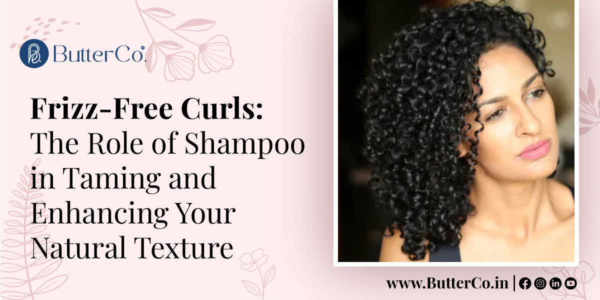 Frizz-Free Curls: The Role of Shampoo in Taming and Enhancing Your Natural Texture