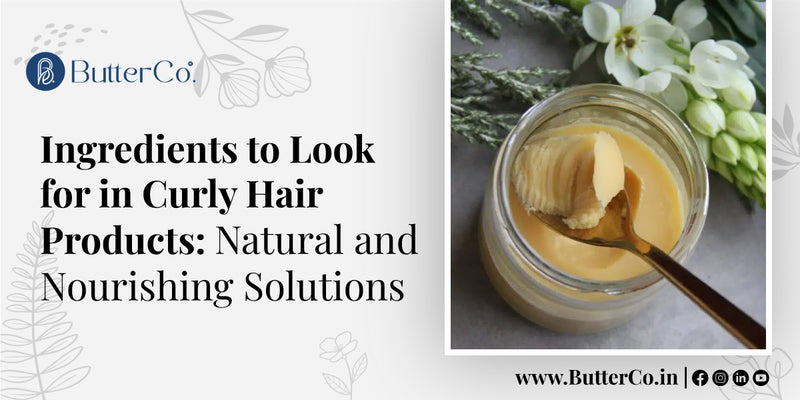 Ingredients to Look for in Curly Hair Products: Natural and Nourishing Solutions